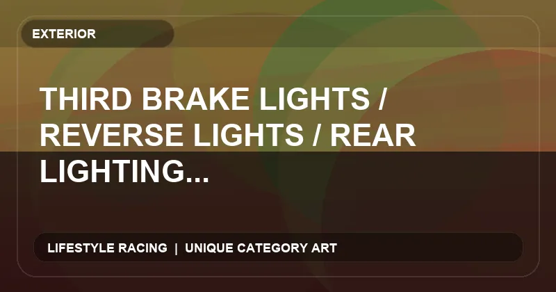 Third Brake Lights / Reverse Lights / Rear Lighting Trim